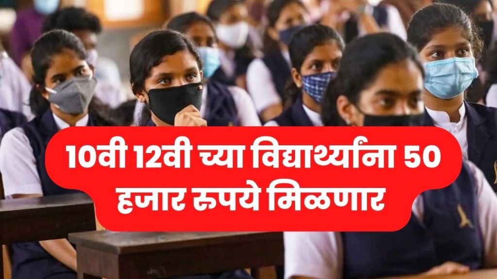 १०वी १२वी च्या विद्यार्थ्यांना ५० हजार रुपये मिळणार